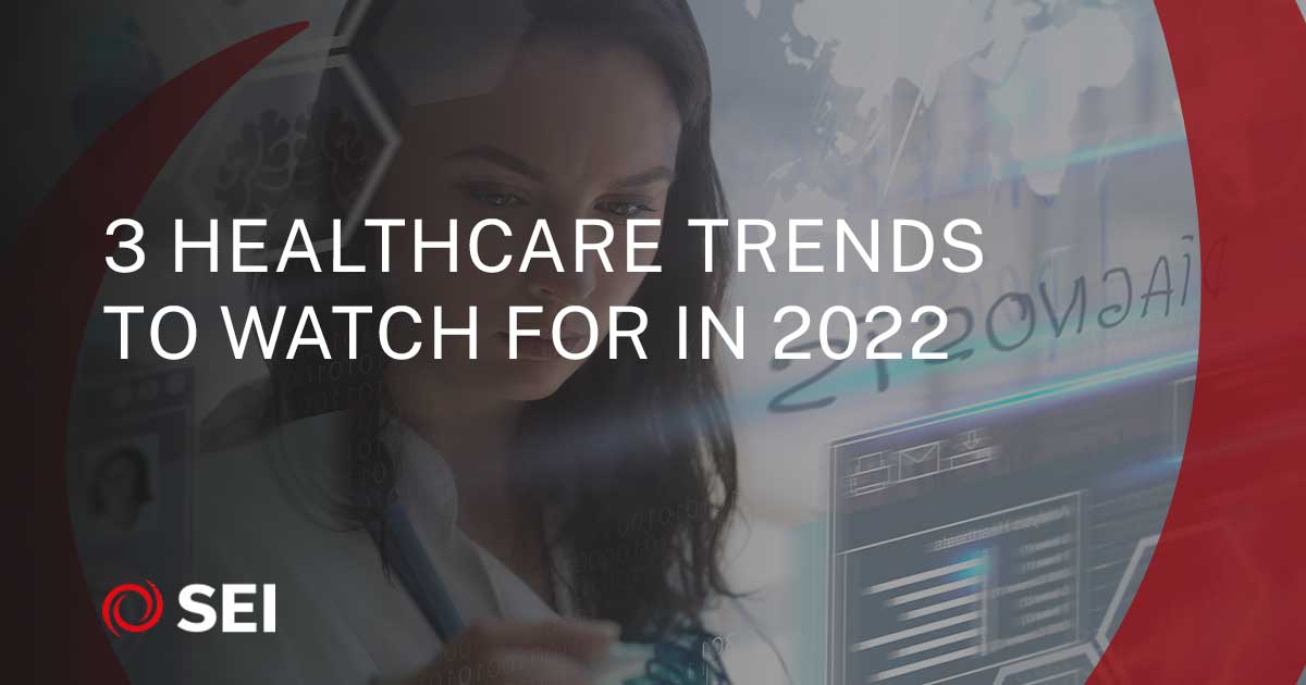SEI Insights 3 Healthcare Trends to Watch For in 2022